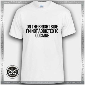 Tshirt Bright Side Not Addicted To Cocaine Tshirt mens Tshirt womens Tees S-3XL