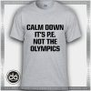 Buy Tshirt Calm Down Its PE not The Olympics Tshirt mens Tshirt womens
