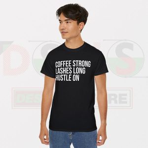 Tshirt - Coffee Strong Lashes Long Hustle