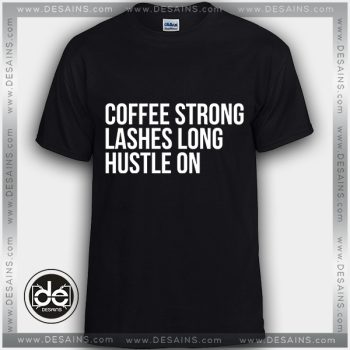 Buy Tshirt Coffee Strong Lashes Long Hustle On Tshirt mens Tshirt womens