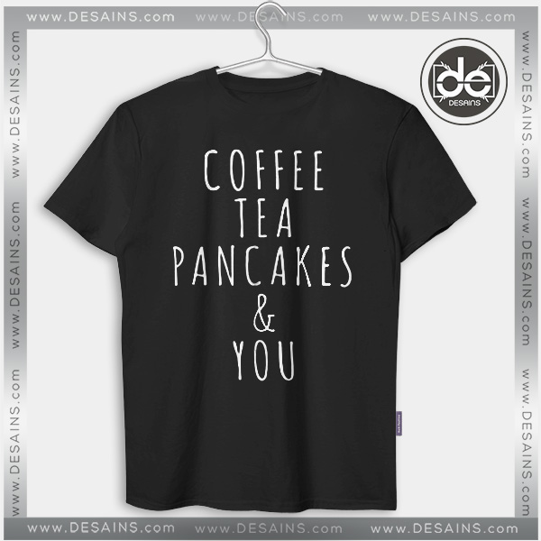 Tshirt Coffee Tea Pancakes and You Tshirt mens Tshirt womens Tees size S-3XL