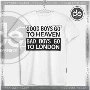 Tshirt Good Boys Go To Heaven Bad Boys Go To London Tshirt mens Tshirt womens