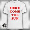 Buy Tshirt Here Come The Sun Tshirt mens Tshirt womens Tees size S-3XL