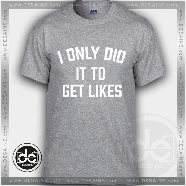 Buy Tshirt I Only Did Get Likes Tshirt mens Tshirt womens Tees size S-3XL