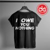 Buy Tshirt I Owe You Nothing Tshirt mens Tshirt womens Tees size S-3XL