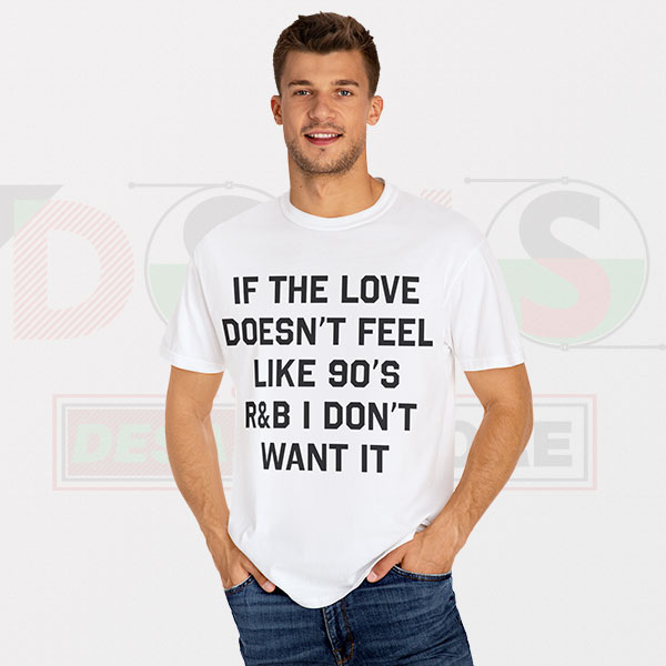 Funny Tshirt If The Love Doesn't Feel Like 90s R&B