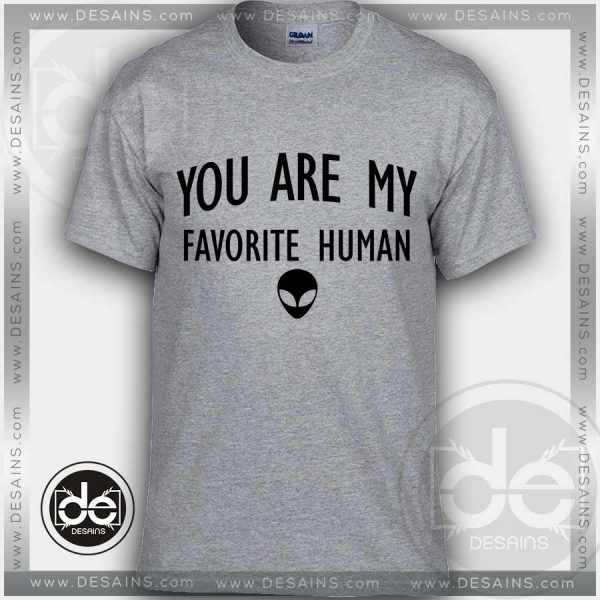 Buy Tshirt You Are My Favorite Human Tshirt mens Tshirt womens Tees size S-3XL