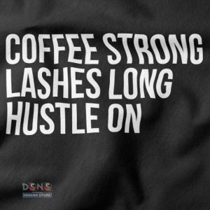 Tshirt closeup - Coffee Strong Lashes Long Hustle