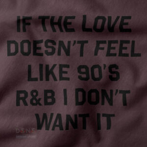 Tshirt closeup - If The Love Doesn't Feel Like 90s R&B