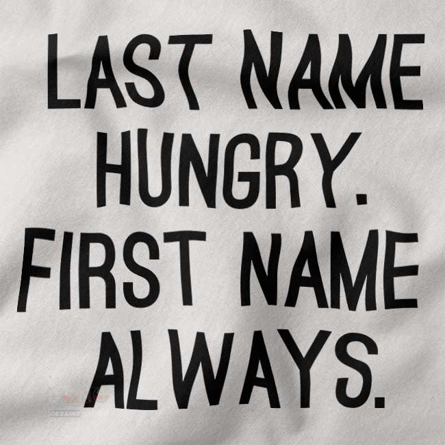 Tshirt closeup - Last Name Hungry First Name Always
