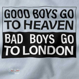 closeup Tshirt - Good Boys Go To Heaven Bad Boys Go To London
