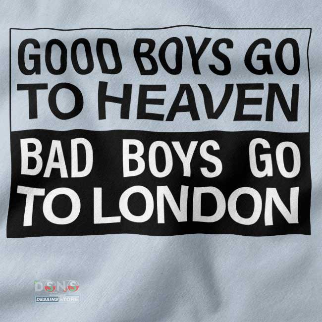 closeup Tshirt - Good Boys Go To Heaven Bad Boys Go To London