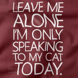 closeup Tshirt - Leave Me Alone Speaking To my Cat