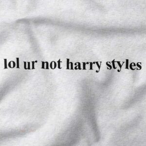 closeup Tshirt - Lol ur not Harry Styles One Direction