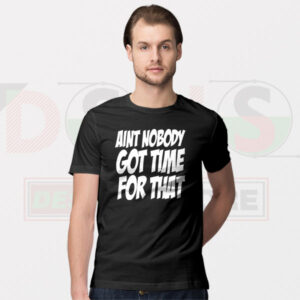 Ain’t Nobody Got Time for That funny meme T-shirt