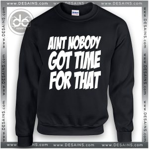 Buy Sweatshirt Ain’t Nobody Got Time for That Sweater Womens and Sweater Mens