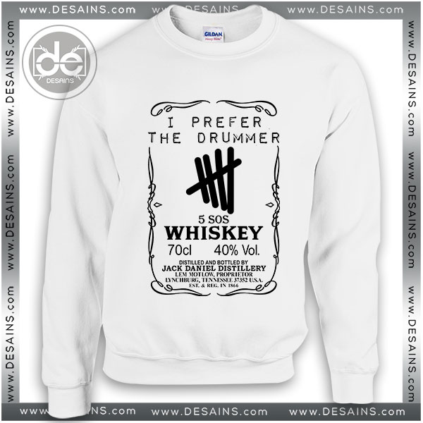 Buy Sweatshirt I Prefer the Drummer 5SOS Whiskey