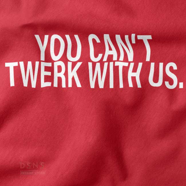 Funny dance quote tee featuring You Can’t Twerk With Us design