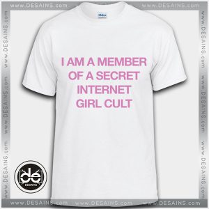 Tshirt I Am a Member of a Secret Internet Girl Cult Tshirt Womens Tshirt Mens