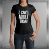 Buy Tshirt Can't Adult Today Tshirt Womens Tshirt Mens Tees size S-3XL