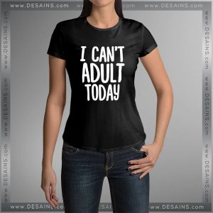 Buy Tshirt Can't Adult Today Tshirt Womens Tshirt Mens Tees size S-3XL