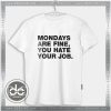 Buy Tshirt Mondays are fine you hate your job Tshirt Womens Tshirt Mens Tees size S-3XL