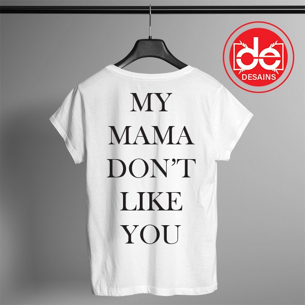Buy Tshirt My Mama Don't Like You Tshirt Womens Tshirt Mens Tees size S-3XL