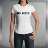 Buy Tshirt No Filter Tshirt Womens Tshirt Mens Tees size S-3XL
