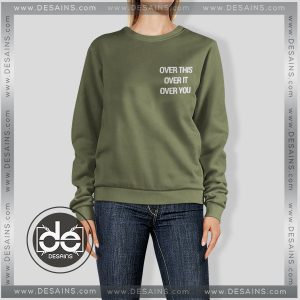 Buy Sweatshirt Over this Over it Over You Sweater Womens and Sweater Mens