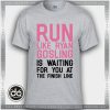 Buy Tshirt Run Like Ryan Gosling Tshirt Womens Tshirt Mens Tees size S-3XL