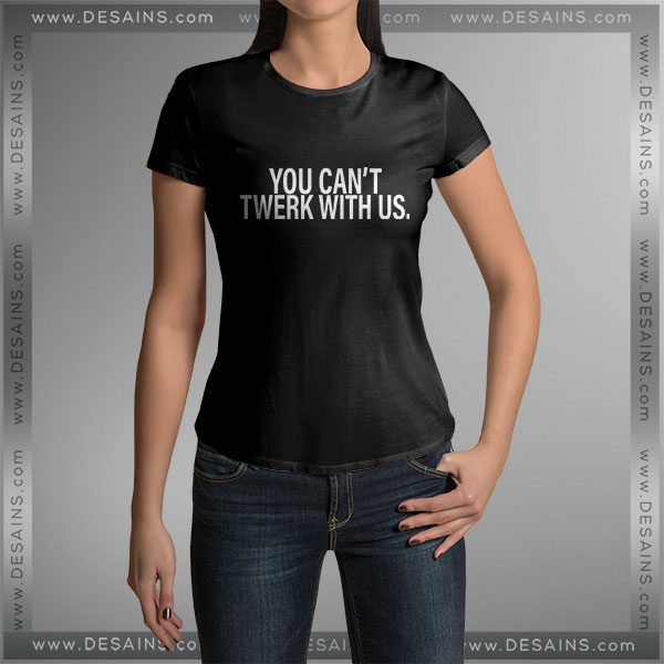 Buy Tshirt You Can't Twerk With Us Tshirt Womens Tshirt Mens Tees size S-3XL