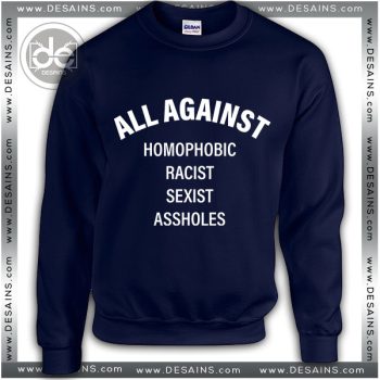 Buy Sweatshirt All Against Homophobic Racist Sexist Assholes Sweater Womens and Mens