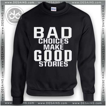 Buy Sweatshirt Bad Choices Make Good Stories Sweater Womens and Sweater Mens