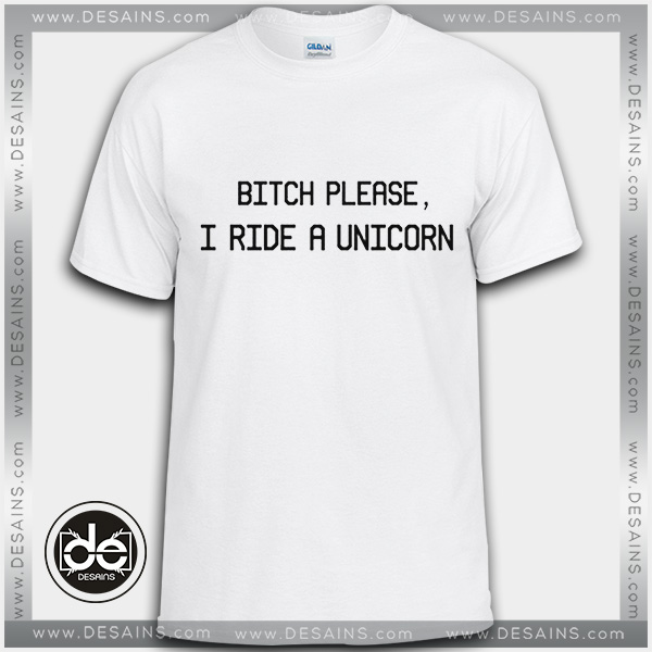 Buy Tshirt Bitch Please I Ride A Unicorn Tshirt Womens Tshirt Mens Tees Size S-3XL