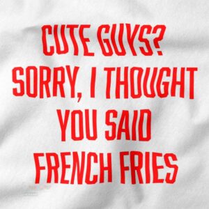 Cute guys sorry I thought you said French fries graphic tee