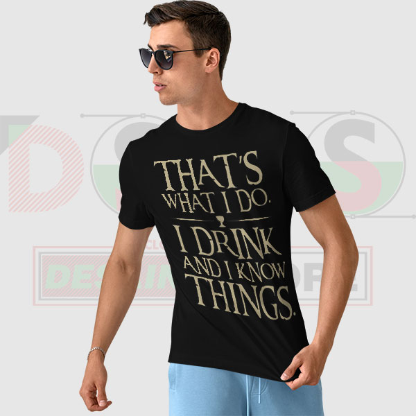 Funny I Drink and I Know Things quote T-shirt