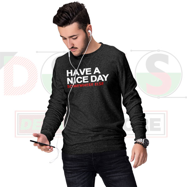Have A Nice Day Somewhere Else sweatshirt