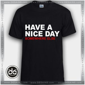 Buy Tshirt Have a nice day somewhere else Tshirt Womens Tshirt Mens Tees Size S-3XL