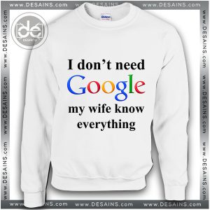 Buy Sweatshirt I Don't Need Google My Wife Knows Everything Sweater Womens Sweater Mens