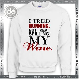 Buy Sweatshirt Tried Running Kept Spilling my Wine Sweater Womens Sweater Mens