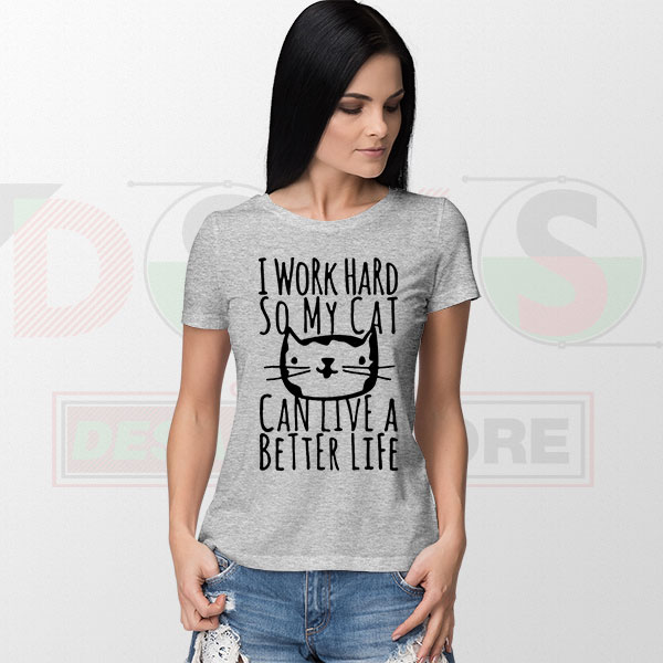 I work hard so my cat can live a better life funny t-shirt