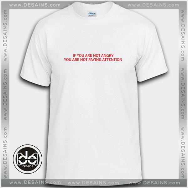 Buy Tshirt If You Are Not Angry You Are Not Paying Attention Tshirt Womens Tshirt Mens