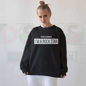 I'm not a princess I'm a rock star sweatshirt