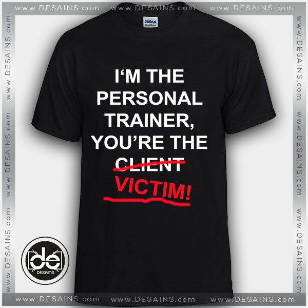 Buy Tshirt I'm The Personal Trainer You're The Victim Tshirt Womens Tshirt Mens