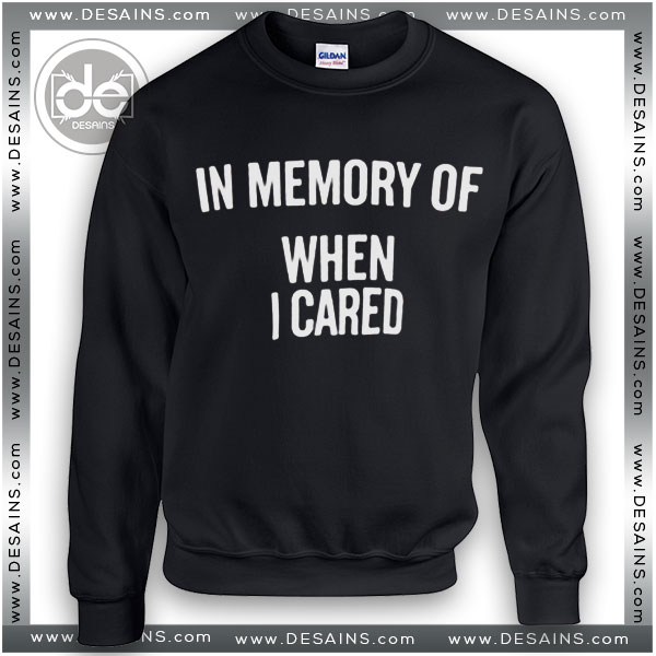 Buy Sweatshirt In Memory of When I Cared Sweater Womens and Sweater Mens