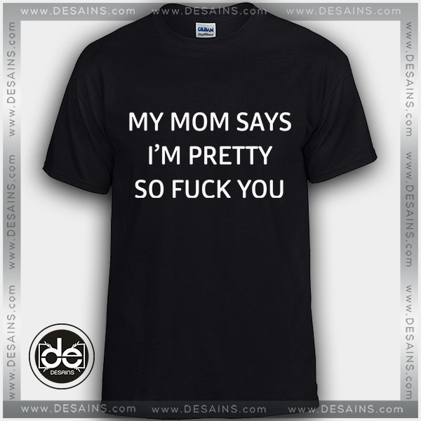 Buy Tshirt My Mom Says Im Pretty Tshirt Womens Tshirt Mens Tees Size S-3XL