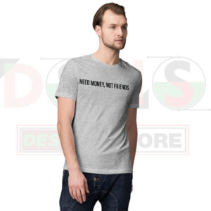 Need Money Not Friends funny quote T-shirt
