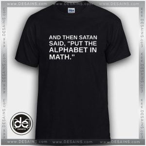 Tshirt Satan Said Put the Alphabet in math Tshirt Womens Tshirt Mens Tees Size S-3XL