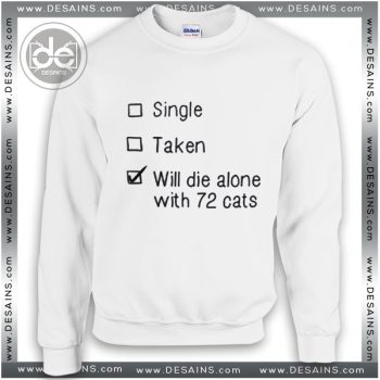 Buy Sweatshirt Single Taken Will die alone with 72 Sweater Womens and Sweater Mens