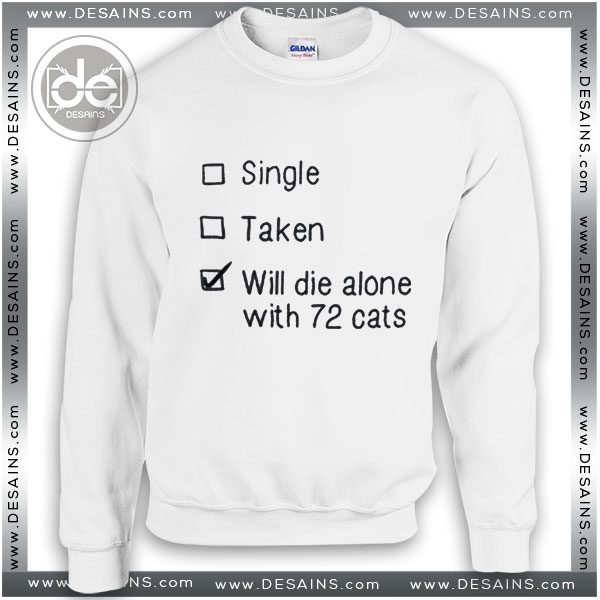 Buy Sweatshirt Single Taken Will die alone with 72 Sweater Womens and Sweater Mens